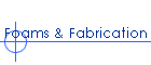 Foams & Fabrication