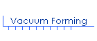 Vacuum Forming