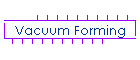 Vacuum Forming